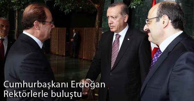 Cumhurbaşkanı Erdoğan rektörlerle buluştu