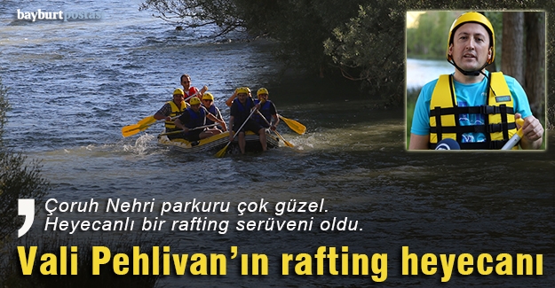 Bayburt Valisi Pehlivan'ın rafting heyecanı