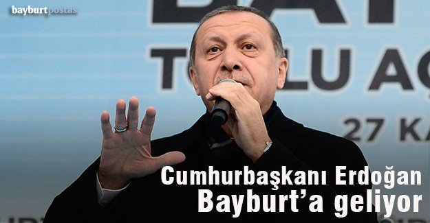 Cumhurbaşkanı Erdoğan, Bayburt’a geliyor