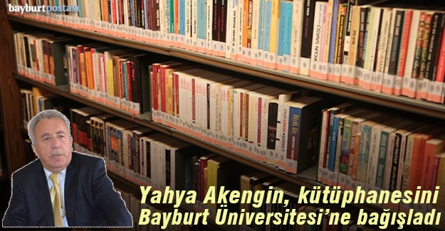Akengin, yılların birikimi kütüphanesini Bayburt Üniversitesi’ne bağışladı