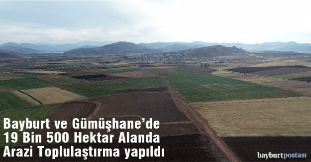 Bayburt ve Gümüşhane'de 19 Bin 500 Hektar Alanda Toplulaştırma