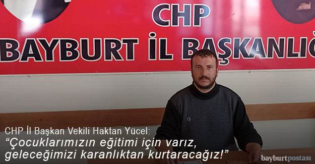 CHP Bayburt İl Başkan Vekili Haktan Yücel: "Çocuklarımızın eğitimi için hazırız"