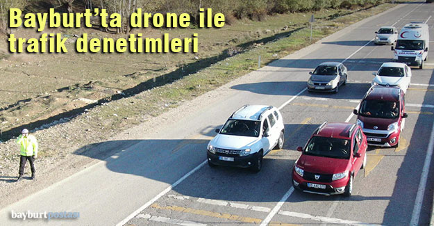 Bayburt'ta drone ile trafik denetimleri