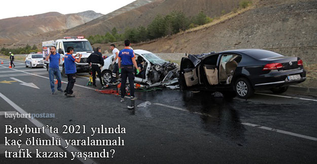 Bayburt'ta 2021 yılında kaç ölümlü yaralanmalı trafik kazası yaşandı?