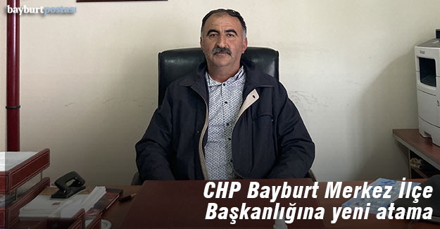 CHP Bayburt Merkez İlçe Başkanlığına yeni atama