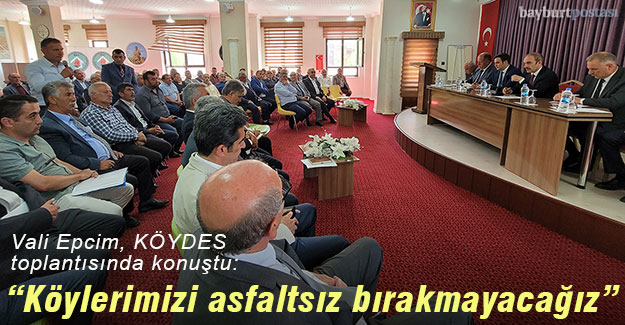 Vali Cüneyt Epcim: "Köylerimizi asfaltsız bırakmayacağız"