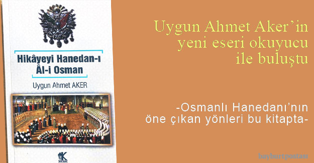 Uygun Ahmet Aker’in ‘Hikâyeyi Hanedan-ı Âl-i Osman’ adlı eseri yayımlandı