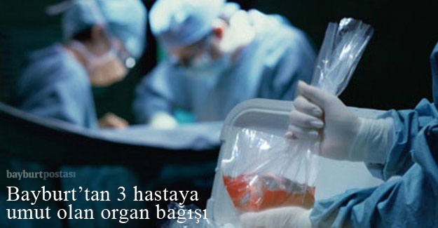 Bayburt'tan 3 hastaya umut olan organ bağışı