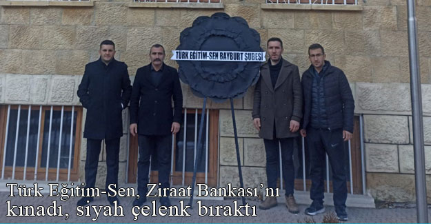 Türk Eğitim-Sen Bayburt Şubesi, Ziraat Bankası önüne siyah çelenk bıraktı