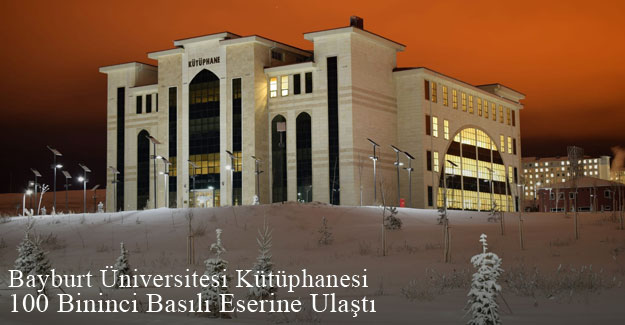 Bayburt Üniversitesi Kütüphanesi 100 Bininci Kayıtlı Eserine Ulaştı
