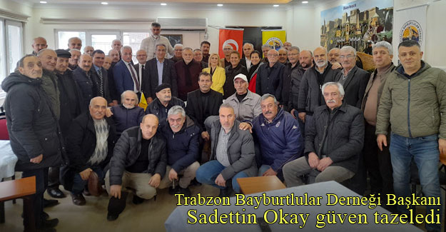 Trabzon Bayburtlular Derneği Başkanı Sadettin Okay güven tazeledi 