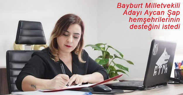 Zafer Partisi Bayburt Milletvekili Adayı Aycan Şap destek istedi