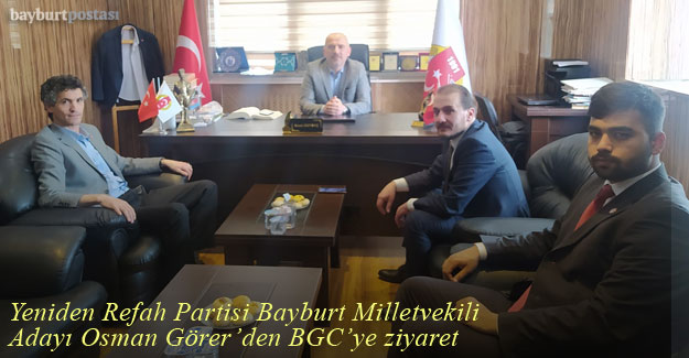 Yeniden Refah Partisi Bayburt Milletvekili Adayı Osman Görer'den BGC'ye ziyaret