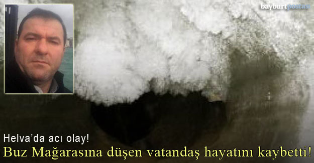 Helva'da acı olay: Buz Mağarasına düşen Mehmet Taştan hayatını kaybetti!