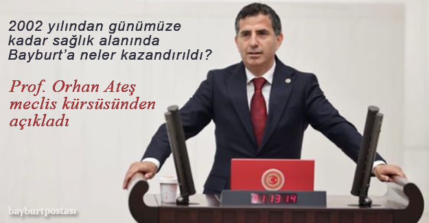 Milletvekili Prof. Dr. Orhan Ateş, TBMM'de Bayburt'a sağlık alanında yapılanları anlattı