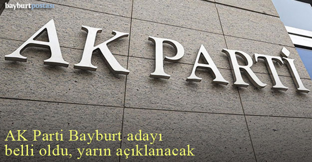 AK Parti Bayburt adayı belli oldu, yarın açıklanıyor