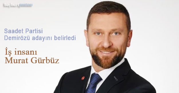 Saadet Partisi Demirözü Belediye Başkanı Adayı Murat Gürbüz