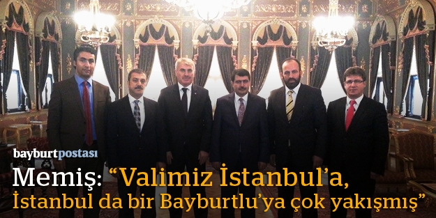 Memiş: “İstanbul Bayburtlu bir bürokrata çok yakışmış”