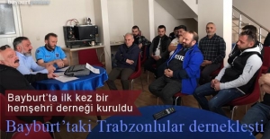 Bayburt’ta ilk hemşehri derneğini Trabzonlular kurdu