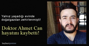 Bayburt'ta doğalgazdan zehirlenen Doktor Ahmet Can hayatını kaybetti!