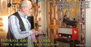 Ballıkaya'daki baba evinde 1000'e yakın antika eşya sergiliyor