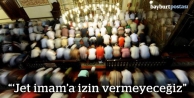“Ramazan'da 'jet imam'a izin vermeyeceğiz“